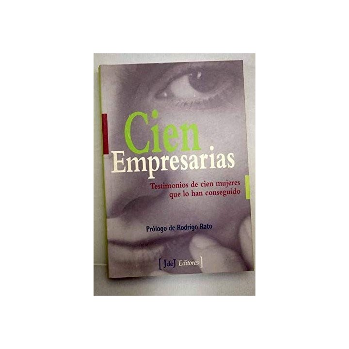 Cien Empresarias: Testimonios De Cien Mujeres Que Lo Han Conseguido